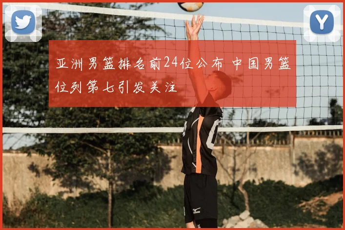 亚洲男篮排名前24位公布 中国男篮位列第七引发关注