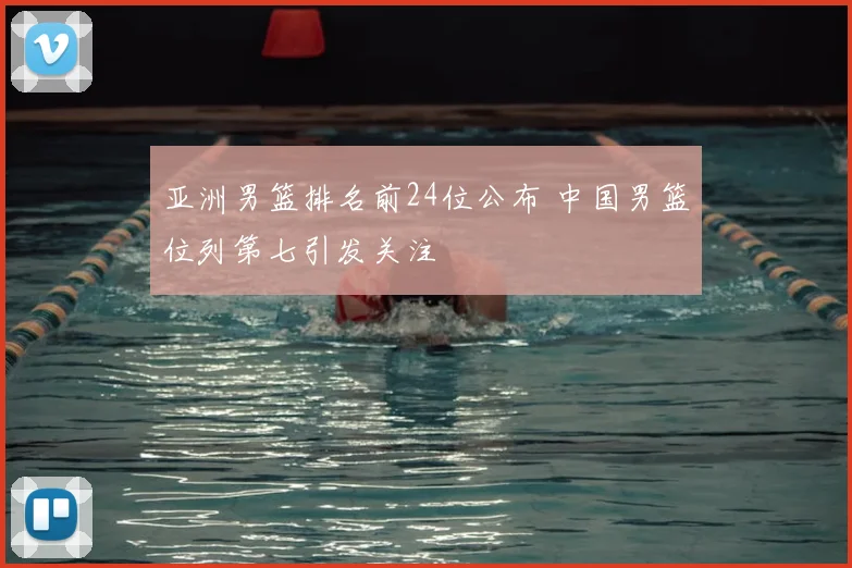 亚洲男篮排名前24位公布 中国男篮位列第七引发关注